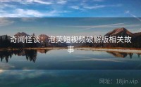 奇闻怪谈：泡芙短视频破解版相关故事