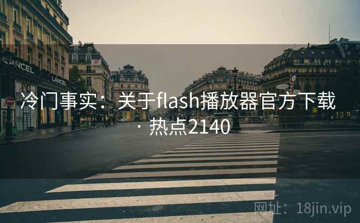 冷门事实：关于flash播放器官方下载 · 热点2140