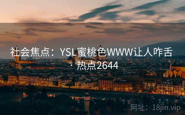 社会焦点：YSL蜜桃色WWW让人咋舌 · 热点2644