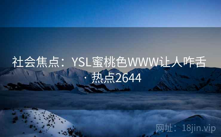 社会焦点：YSL蜜桃色WWW让人咋舌 · 热点2644