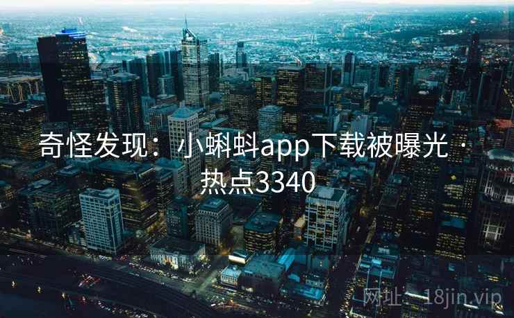奇怪发现：小蝌蚪app下载被曝光 · 热点3340