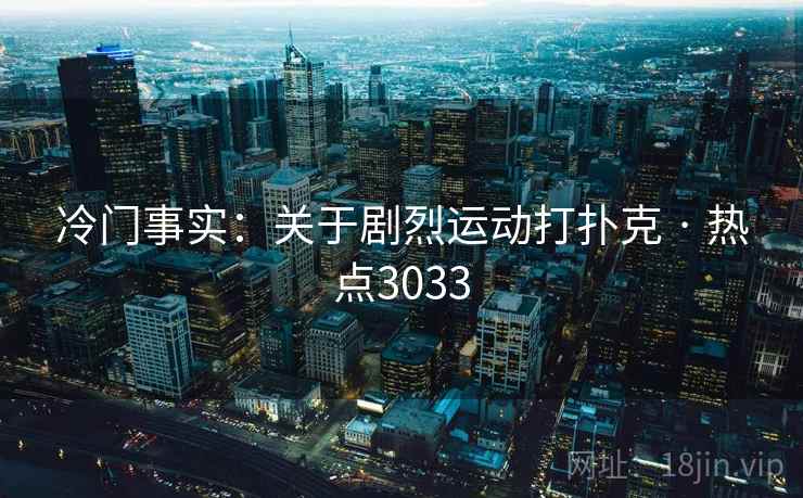 冷门事实：关于剧烈运动打扑克 · 热点3033